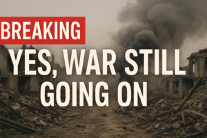BREAKING: Yes, War Still Going On